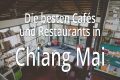 Die besten Cafes und Restaurants Chiang Mai